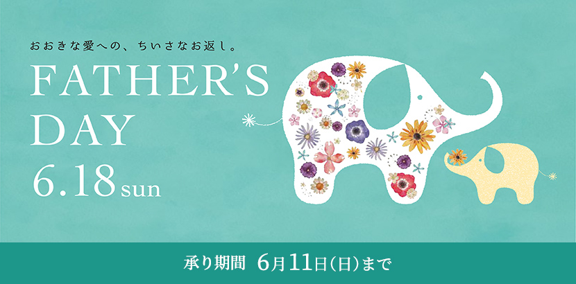 FATHER’s DAY 6.18 sun 承り期間／6月11日（日）まで