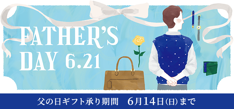 FATHER'S DAY 6.21 父の日ギフト承り期間 6月14日（日）まで