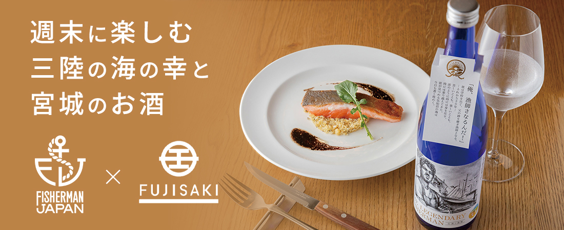週末に楽しむ三陸の海の幸と宮城のお酒 FISHERMAN JAPAN フィッシャーマン JAPAN × FUJISAKI
