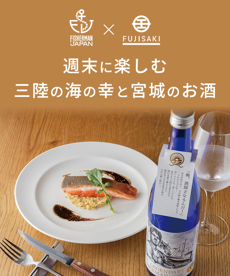 週末に楽しむ三陸の海の幸と宮城のお酒 FISHERMAN JAPAN フィッシャーマン JAPAN × FUJISAKI