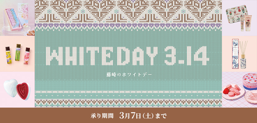 WHITE DAY 3.14 藤崎のホワイトデー 承り期間 3月7日（土）まで